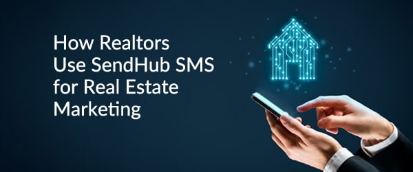 How Realtors Use SendHub SMS for Real Estate Marketing